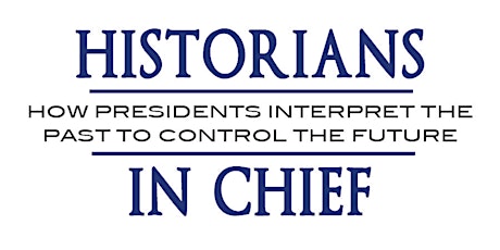Historians in Chief: How Presidents Interpret the Past to Control the Future primary image