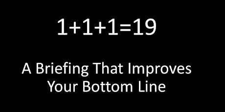 When Does 1+1+1=19?  A Briefing That Improves Your Bottom Line primary image