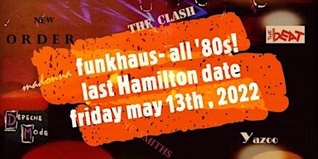 final funkhaus all '80s  Hamilton date- Friday May 13th , 2022