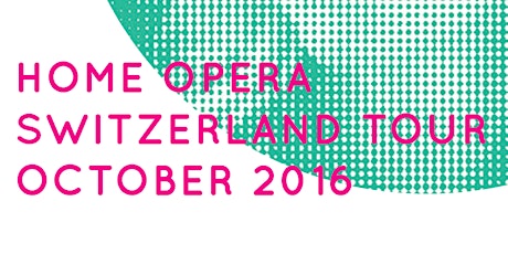 Hauptbild für Home Opera Switzerland Tournee BASEL 20. Oktober 2016