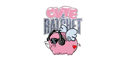 CUTE & RATCHET: A R&B AND RATCHET PARTY