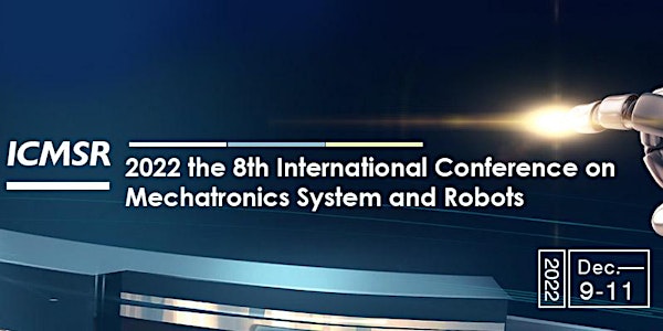 8th International Conference on Mechatronics System and Robots (ICMSR 2022)