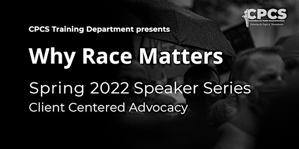 CPCS Training Dept. Presents: Why Race Matters - Spring 2022 Speaker Series