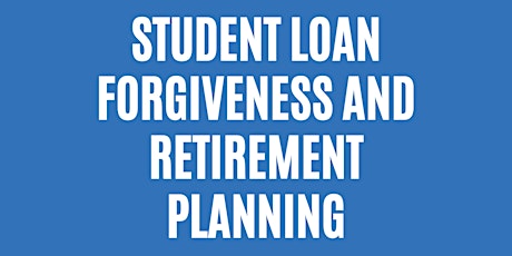 Student Loan Forgiveness and Retirement Planning primary image
