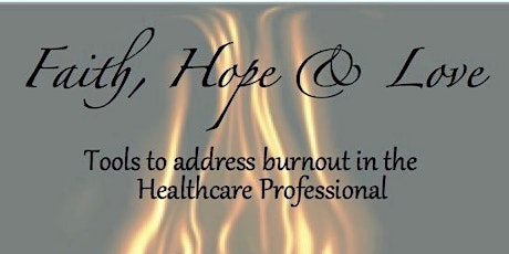 Faith, Hope and Love: Tools To Address Burnout In the Healthcare Professional primary image