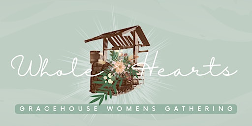 Whole Hearts // Gracehouse Womens Gathering // One Day Conference