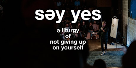 DALLAS!  SAY YES - A Liturgy of Not Giving Up on Yourself tickets