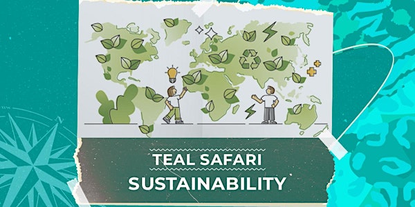 Teal Safari - Sustainability |  July 28th