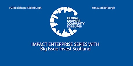 Impact Enterprise Series: Big Issue Invest Scotland & Learn About the Global Shapers Community primary image