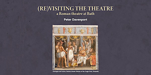(Re)visiting the theatre: a Roman theatre at Bath