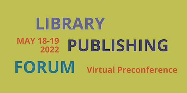 Library Publishing Forum 2022—Virtual Preconference, Online