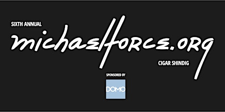 6th Annual michaelforce.org Cigar Shindig sponsored by Domo