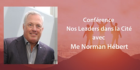 Conférence "Nos Leaders dans la Cité" avec Me Norman Hébert