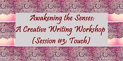 Awakening the Senses: A Creative Writing Workshop (Session #3-Touch) primary image