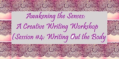 Awakening the Senses: A Creative Writing Workshop (Session #4: Writing Out the Body) primary image