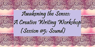 Awakening the Senses: A Creative Writing Workshop (Session #5: Sound) primary image