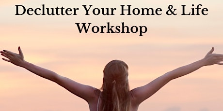 Declutter Your Home & Life Workshop primary image