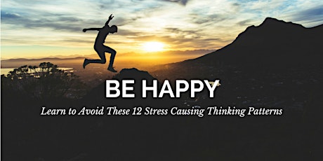 Be Happy: Learn to Avoid these 12 Stress Causing Thinking Patterns primary image