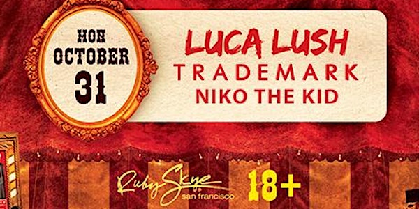 LUCA LUSH, TRADEMARK, & NIKO THE KID (18+) [HALLOWEEN WEEKEND]