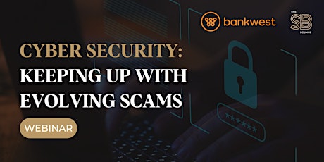 [WEBINAR] Cyber Security: Keeping up with Evolving Scams