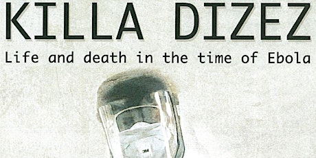 "Killa Dizez-Life and Death in the time of Ebola" Charity Film Screening primary image