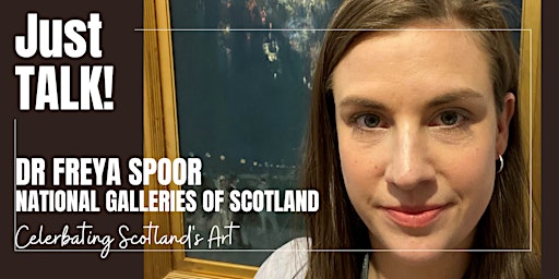 Just TALK! Dr Freya Spoor: Celebrating Scotland's Art