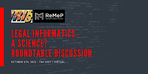 IRI§22 / ReMeP Roundtable Discussion "Legal Informatics - a Science?