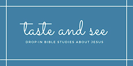 Taste and See (Drop-In Bible studies) Thursdays, May 5-June 2, 2022