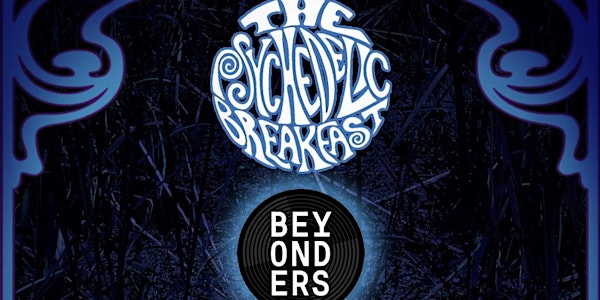 The Psychedelic Breakfast & Beyonders DJ Set PLUS Special Guests.