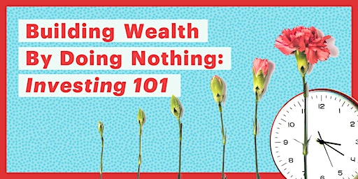 Building Wealth By Doing Nothing: Investing 101