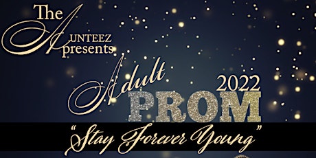 The Aunteez Presents:  The Adult Prom 2022 “Stay Forever Young” tickets