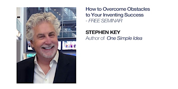Inventors Forum Speaker Series Presents STEPHEN KEY- Overcoming Obstacles
