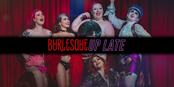 Burlesque Up Late!