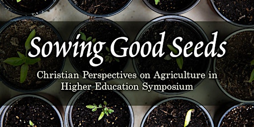 Sowing Good Seeds: Christian Perspectives on Agriculture in Higher Ed