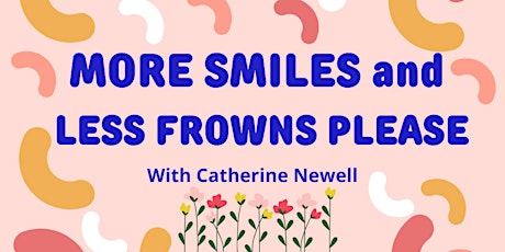 MORE SMILES AND LESS FROWNS PLEASE - With Catherine Newell primary image