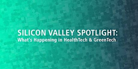 Silicon Valley Spotlight: What's Happening in HealthTech & CleanTech primary image
