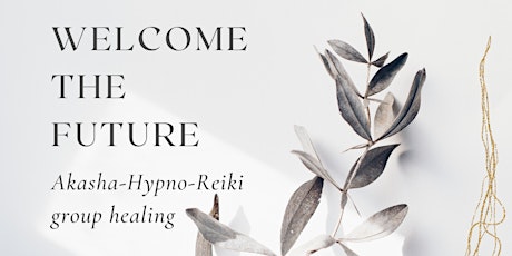 Welcome the Future // Akasha-Hypno-Reiki Healing primary image