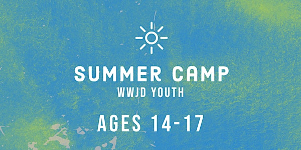 SUMMER CAMP 2022 | AGES 14-17  |WWJD YOUTH