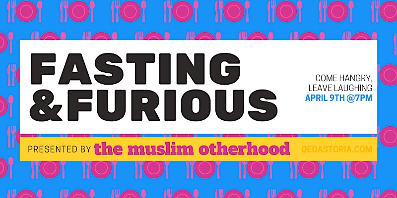 Fasting & Furious – Comedy Presented by The Muslim Otherhood