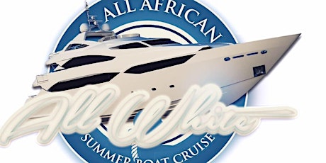ALL AFRICAN ALL WHITE SUMMER BOAT CRUISE tickets