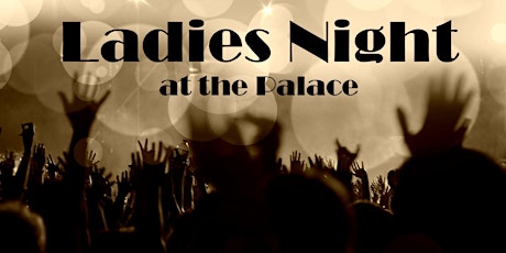 Ladies Night at The Palace primary image
