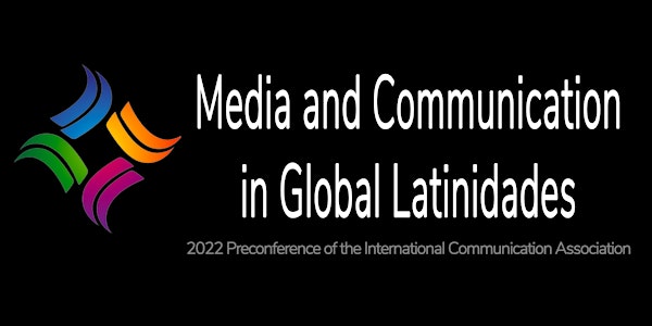 ICA 2022 Pre-Conference: "Media and Communication in Global Latinidades"