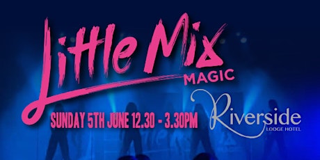 Little Mix Magic @ Riverside Lodge Hotel tickets