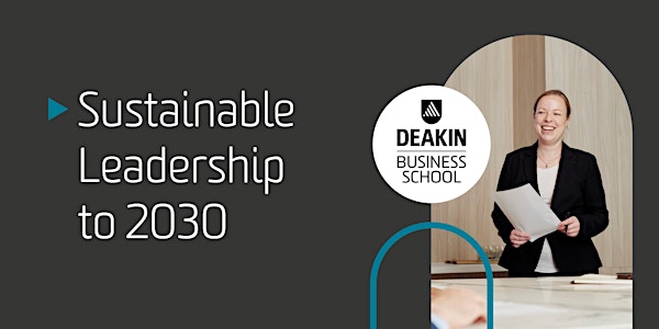 2022 Deakin MBA Masterclass - Sustainable Leadership to 2030