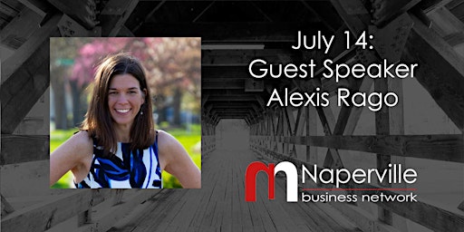 IN-PERSON Naperville Meeting July 14: Guest Speaker Alexis Rago
