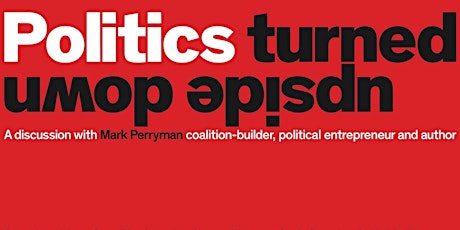 Politics Turned Upside Down  - a discussion with author Mark Perryman tickets