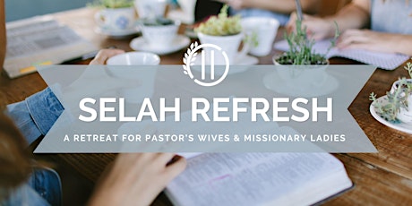 2022 SELAH REFRESH:  2-Night Retreat for Pastors' Wives & Missionary Ladies tickets