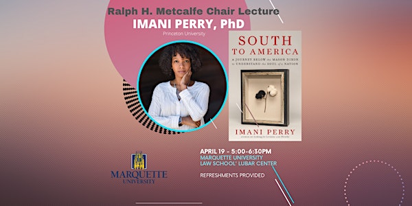 Ralph H. Metcalfe Chair Lecture	 Imani Perry,PhD