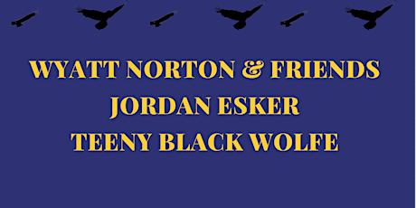 Wyatt Norton & Friends w/ Jordan Esker and Teeny Black Wolf