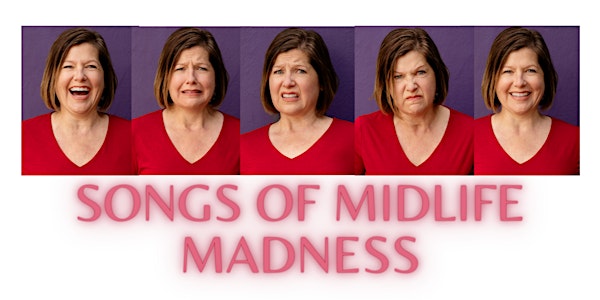 Songs of Midlife Madness - May 21 - 22, 2022